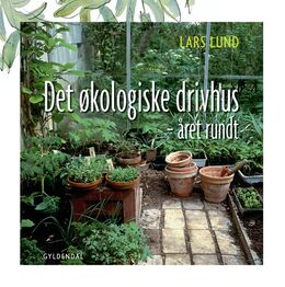 Lars Lund (f. 1947-11-29): Det økologiske drivhus : året rundt