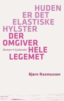Bjørn Rasmussen (f. 1983): Huden er det elastiske hylster der omgiver hele legemet : roman