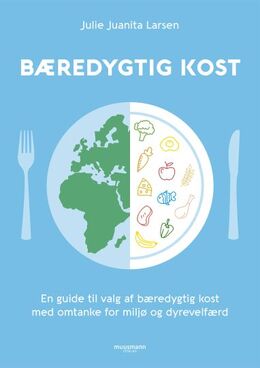 Julie Juanita Larsen: Bæredygtig kost : en guide til valg af bæredygtig kost med omtanke for miljø og dyrevelfærd