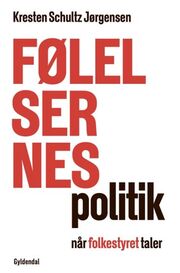 Kresten Schultz Jørgensen: Følelsernes politik : når folkestyret taler
